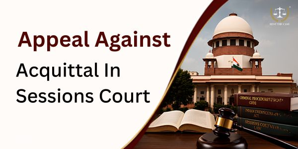 सत्र न्यायालयात निर्दोष मुक्ततेविरुद्ध अपील: कायदेशीर प्रक्रिया, आधार आणि प्रमुख मुद्दे