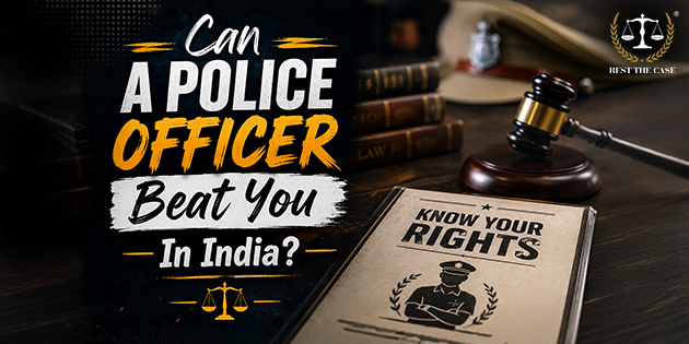 Can A Police Officer Beat You In India? Know Your Rights, Laws & How To File A Complaint