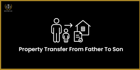 Feature Image for the blog - Property Transfer From Father To Son In India