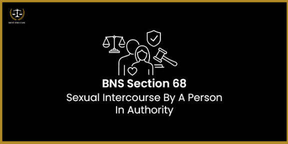 Feature Image for the blog - BNS Section 68 – Sexual Intercourse By A Person In Authority