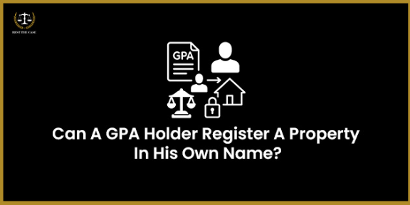 Feature Image for the blog - GPA धारक स्वतःच्या नावावर मालमत्ता नोंदणी करू शकतो का?