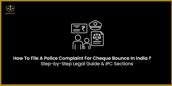 Feature Image for the blog - How To File A Police Complaint For Cheque Bounce In India – Step-By-Step Legal Guide & IPC Sections