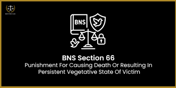 Feature Image for the blog - बीएनएस धारा 66 - पीड़ित की मृत्यु या उसे लगातार वानस्पतिक अवस्था में पहुंचाने के लिए दंड