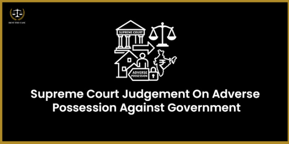Feature Image for the blog - सरकार के विरुद्ध प्रतिकूल कब्जे पर सर्वोच्च न्यायालय का निर्णय