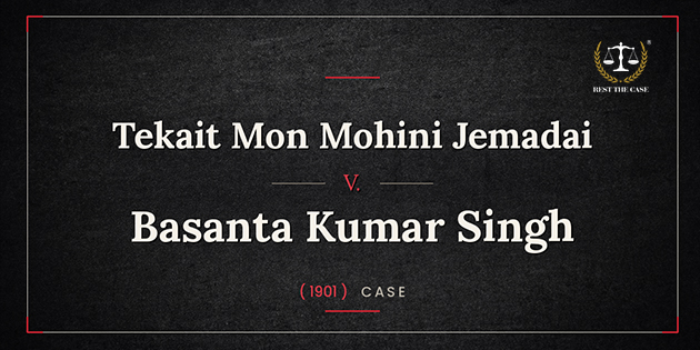Tekait Mon Mohini Jemadai vs Basanta Kumar Singh (1901)