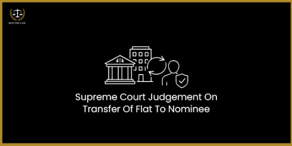 Feature Image for the blog - नामांकित व्यक्तीला फ्लॅट हस्तांतरित करण्याबाबत सर्वोच्च न्यायालयाचा निकाल