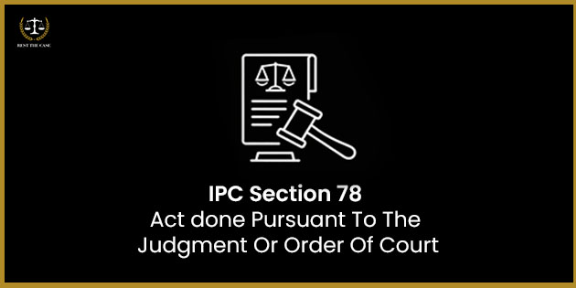 Feature Image for the blog - IPC Section 78 - Act Done Pursuant To The Judgment Or Order Of Court