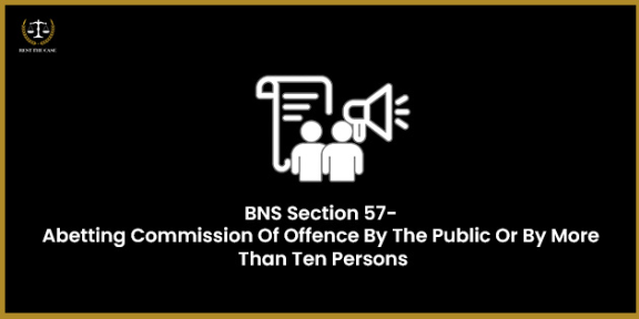 Feature Image for the blog - BNS Section 57 - Abetting Commission Of Offence By The Public Or By More Than Ten Persons