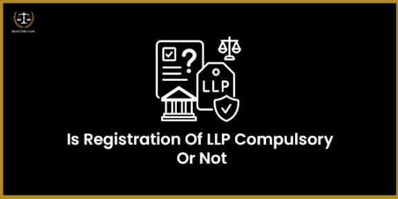 Feature Image for the blog - क्या LLP का पंजीकरण अनिवार्य है या नहीं? कानूनी अधिदेश को समझना