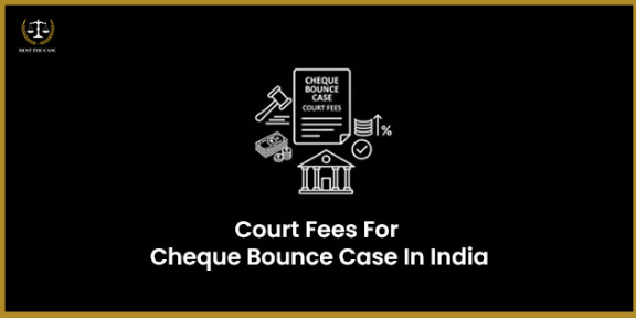 भारतातील चेक बाउन्स केससाठी कोर्ट फी: एक संपूर्ण मार्गदर्शक