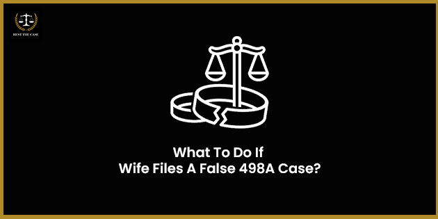 What To Do If Your Wife Files A False 498A Case?