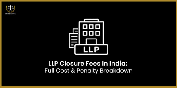 Feature Image for the blog - LLP Closure Fees in India (2026) : Complete Cost Breakdown for Form 24, Penalties & Professional Charges