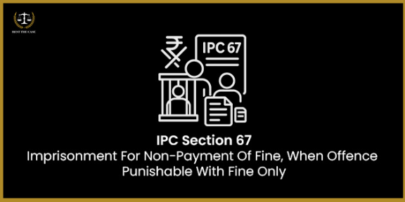 Feature Image for the blog - IPC Section 67 - Imprisonment For Non-Payment Of Fine, When Offence Punishable With Fine Only