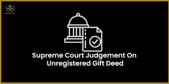 Feature Image for the blog - Supreme Court Judgement On Unregistered Gift Deed​