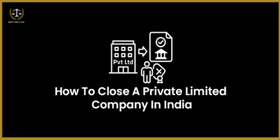 Feature Image for the blog - How To Close A Private Limited Company In India?