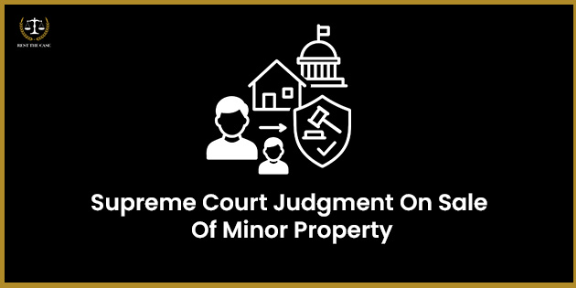 Feature Image for the blog - अल्पवयीन मालमत्तेच्या विक्रीबाबत सर्वोच्च न्यायालयाचा निकाल