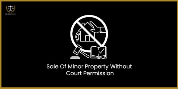 न्यायालयाच्या परवानगीशिवाय अल्पवयीन मालमत्तेची विक्री - भारतात ते कायदेशीर आहे का?