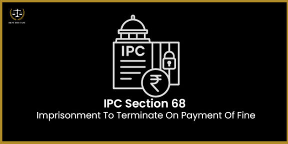 Feature Image for the blog - IPC Section 68 - Imprisonment To Terminate On Payment Of A Fine