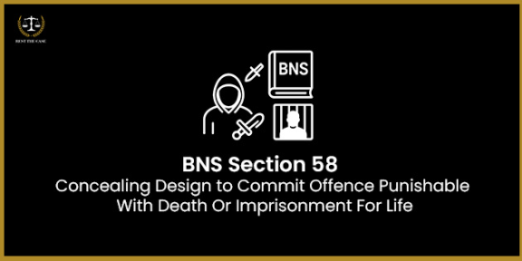 Feature Image for the blog - BNS Section 58 – Concealing Design To Commit Offence Punishable With Death Or Imprisonment For Life